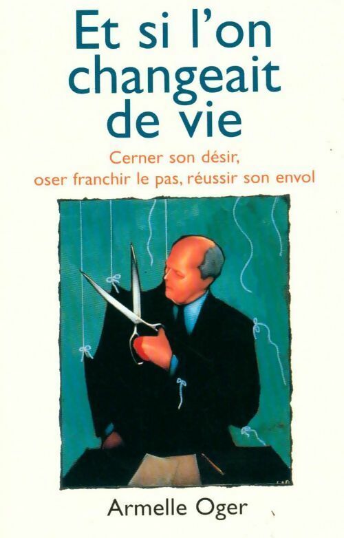 Et si l'on changeait de vie. Cerner son désir, oser franchir le pas, réussir son envol - Armelle Oger -  Lattès GF - Livre