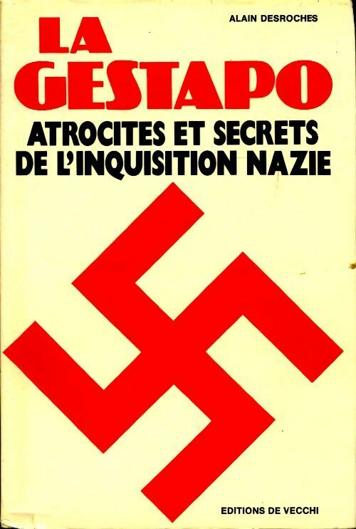 La Gestapo, atrocités et secrets de l'inquisition nazie - Alain Desroches -  De Vecchi GF - Livre