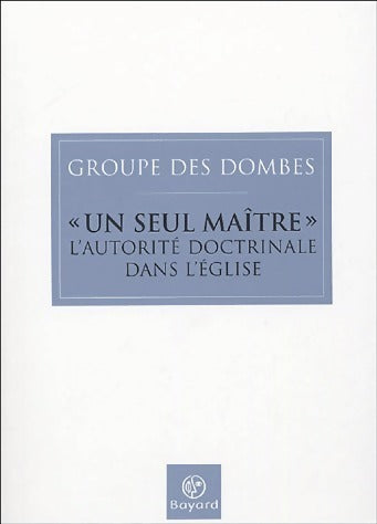 Un seul maître. L'autorité doctrinale dans l'Eglise - Groupe Des Dombes -  Bayard GF - Livre