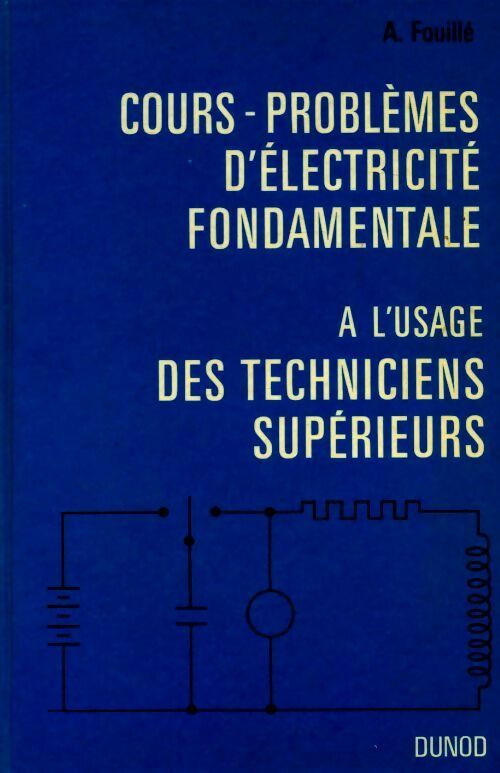 Cours-problèmes d'électricité fondamentale à l'usage des techniciens supérieurs - A. Fouillé -  Dunod GF - Livre