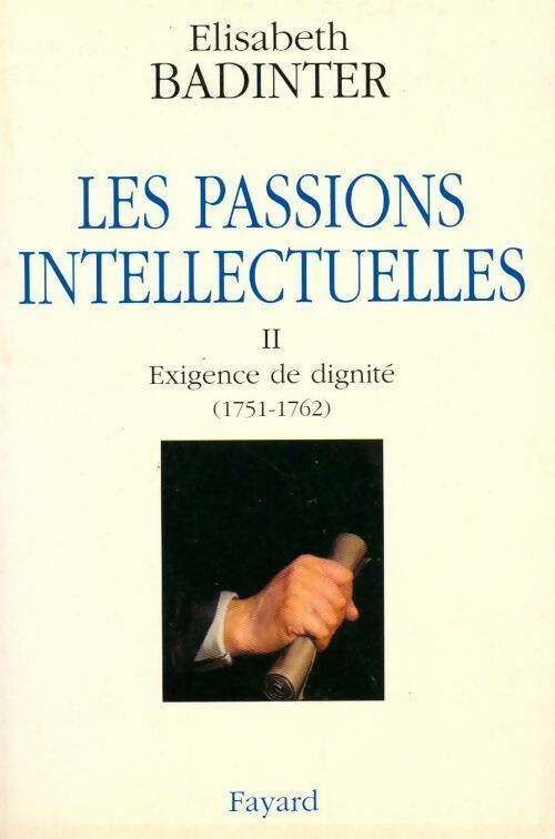 Les passions intellectuelles Tome II : Exigence de dignité (1751-1762) - Elisabeth Badinter -  Fayard GF - Livre