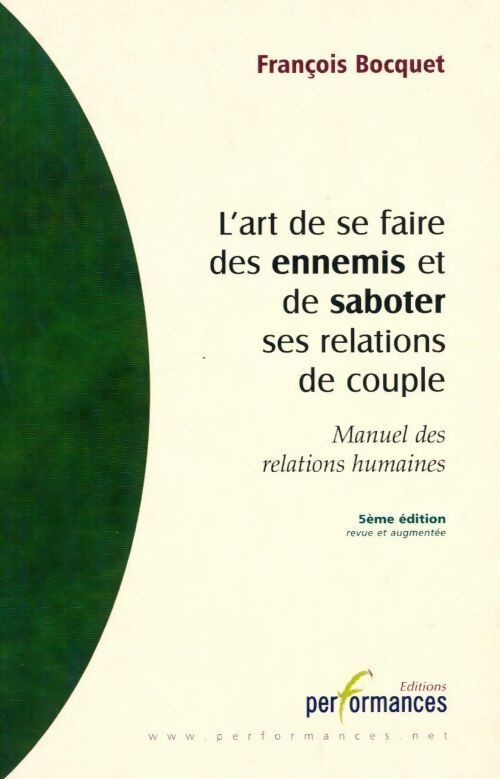 L'art de se faire des ennemis et de saboter ses relations de couple. Manuel des relations humaines - François Bocquet -  Performances GF - Livre