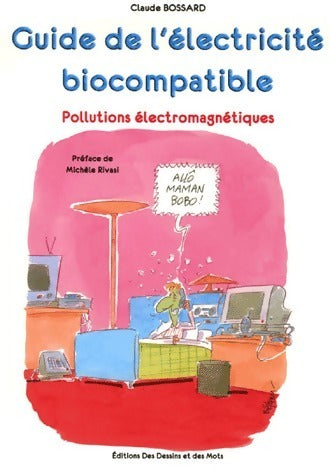 Guide de l'électricité biocompatible. Pollutions électromagnétiques - Claude Bossard -  Dessins et des mots GF - Livre