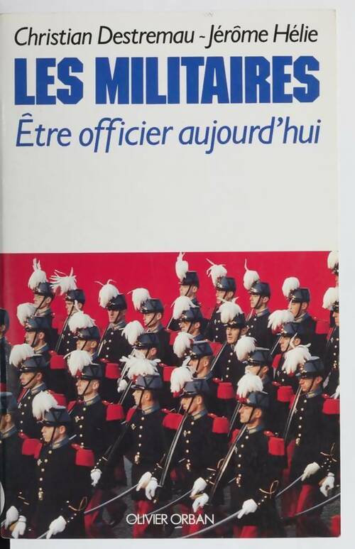 Les militaires. Etre officier aujourd'hui - Christian Destremau ; Jérôme Hélie -  Orban GF - Livre