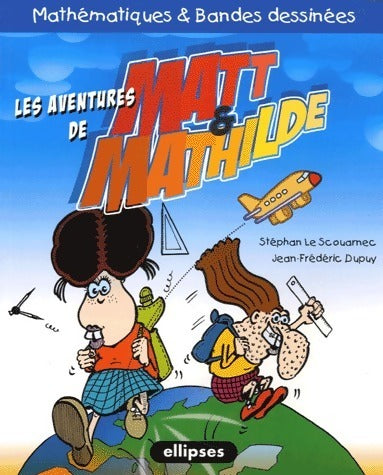 Mathématiques & bandes dessinées - Stéphan Le Scouarnec ; Jean-Frédéric Dupuy -  Les aventures de Matt & Mathilde - Livre