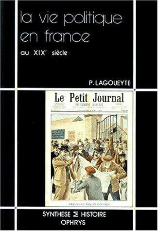 La vie politique en France au XIXe siècle - P. Lagoueyte -  Synthèse & Histoire - Livre