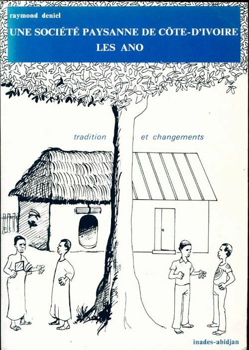 Une société paysanne de côte-d'ivoire. Les Ano : Tradition et changements - Raymond Deniel -  Inades GF - Livre
