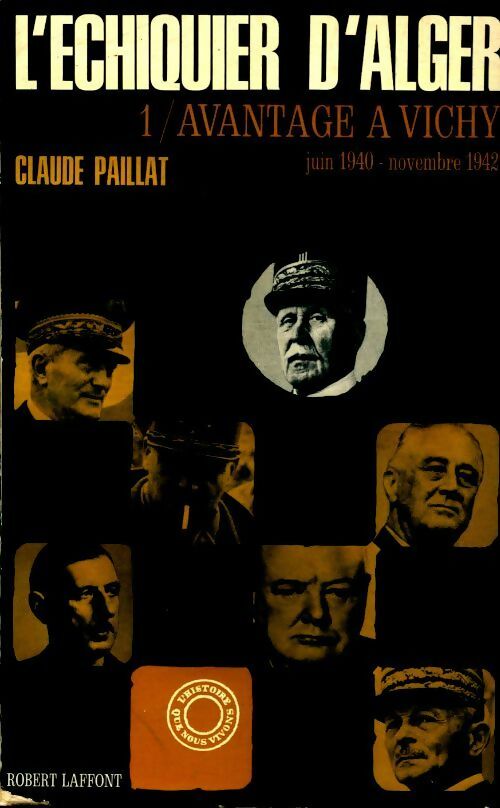 L'échiquier d?Alger Tome I : avantage à Vichy juin 1940 - novembre 1942 - Claude Paillat -  L'histoire que nous vivons - Livre