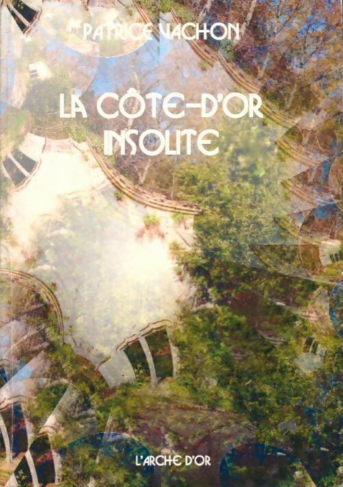La Côte-d'Or insolite - Patrice Vachon -  Arche d'or GF - Livre