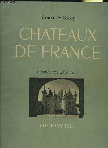 Châteaux de France Régions centre et sud - Ernest De Ganay -  Tel GF - Livre