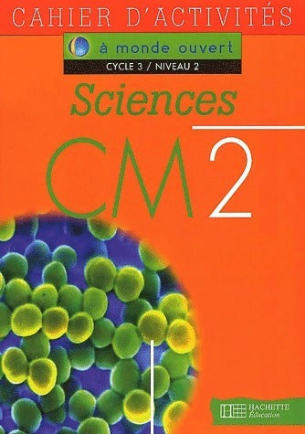 Sciences CM2 cycle 3 niveau 2. Cahier d'activités - Escalier -  A monde ouvert - Livre
