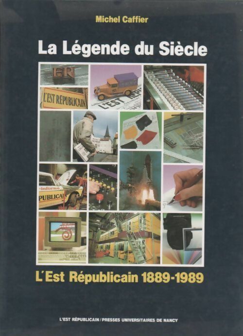 La légende du siècle. L'Est Républicain 1899-1989 - Michel Caffier -  Presses Universitaires de Nancy GF - Livre