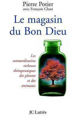 Le magasin du bon Dieu. Les extraordinaires richesses médicales des plantes et des animaux - François Chast ; Pierre Potier -  Lattès GF - Livre