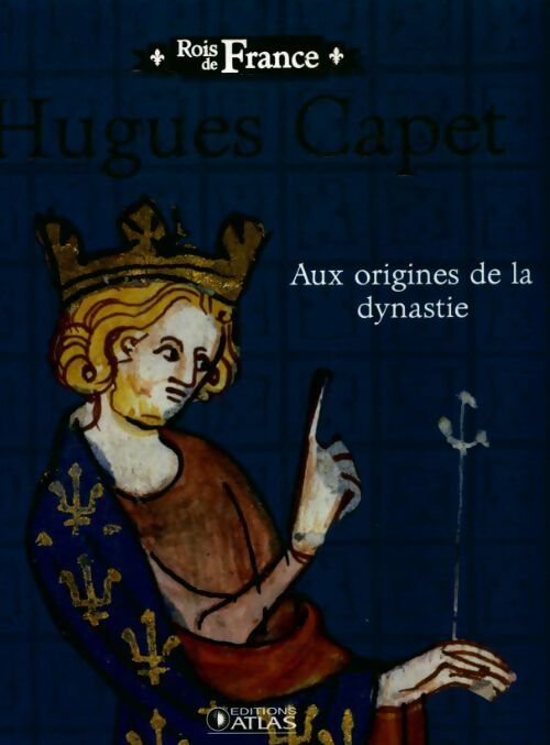 Hugues Capet : aux origines de la dynastie - Collectif -  Rois de France - Livre