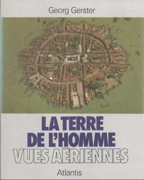 La terre de l'homme : Vues aériennes - Georg Gerster -  Atlantis GF - Livre