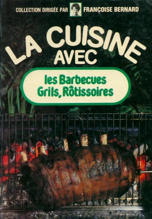 La cuisine avec les barbecues, grils, rôtissoires - Françoise Bernard -  La cuisine avec... - Livre