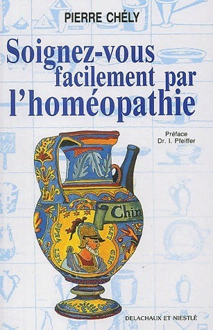 Soignez-vous facilement par l'homéopathie - Pierre Chély -  Delachaux GF - Livre