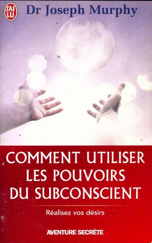 Comment utiliser les pouvoirs du subconscient - Joseph Murphy -  J'ai Lu - Livre