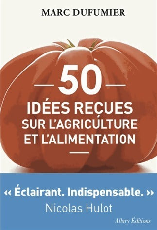 50 idées reçues sur l'agriculture et l'alimentation - Marc Dufumier -  Allary GF - Livre
