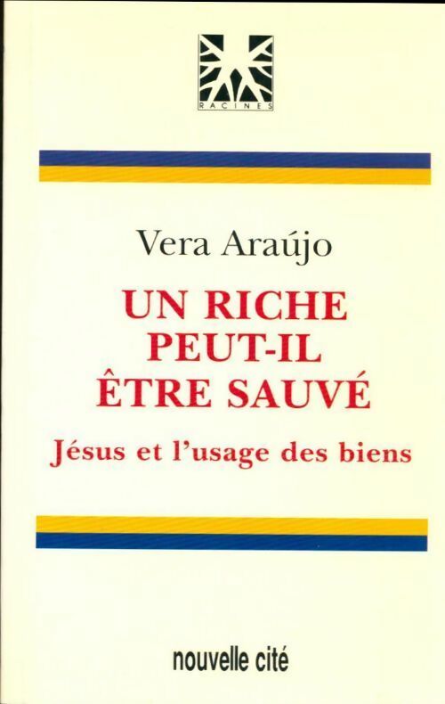 Un riche peut-il être sauvé. Jésus et l'usage des biens - Véra Araujo -  Racines - Livre