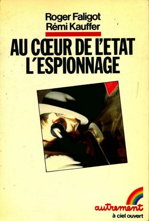 Au coeur de l'état l'espionnage - Roger Faligot ; Rémi Kauffer -  A ciel ouvert - Livre