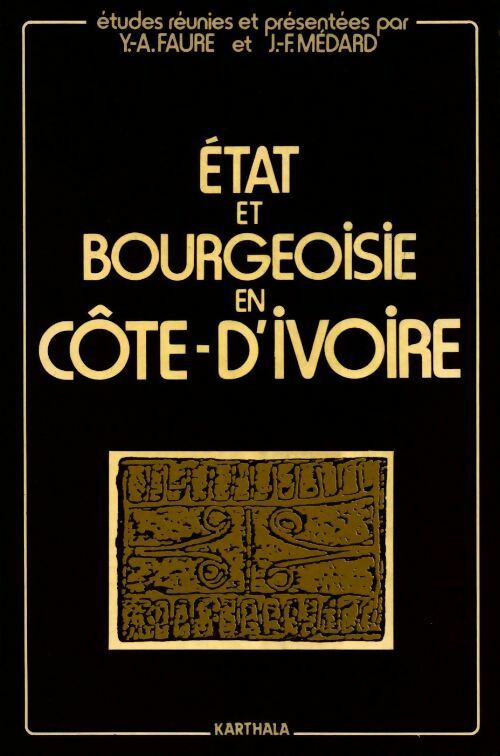 Etat et bourgeoisie en Côte-D'Ivoire - Y-A. Faure ; J-F. Médard -  Karthala GF - Livre