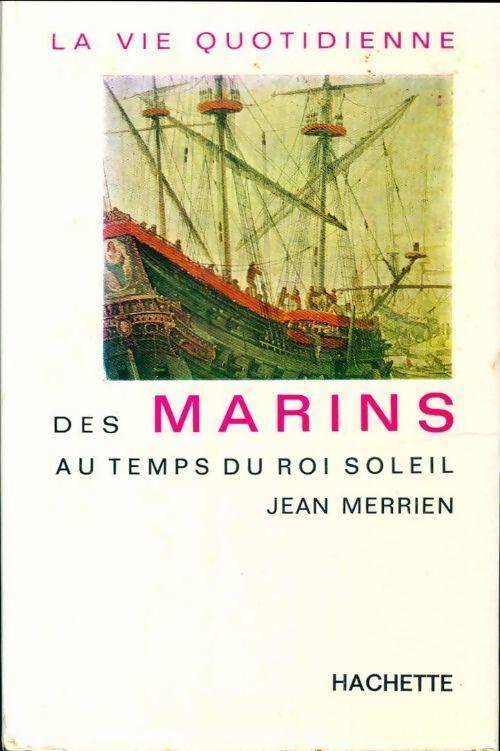 La vie quotidienne des marins au temps du roi Soleil - Jean Merrien -  La vie quotidienne - Livre