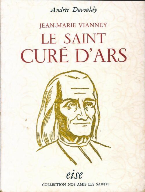 Jean-Marie Vianney. Le saint Curé d'ars - Andrée Duvouldy -  Nos amis les saints - Livre