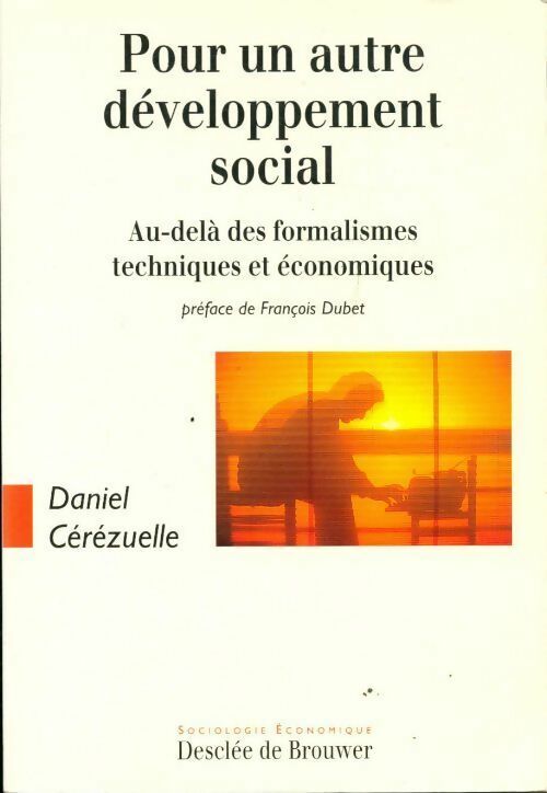 Pour un autre développement social. Au-delà des formalismes techniques et économiques - Daniel Cérézuelle -  Sociologie économique - Livre
