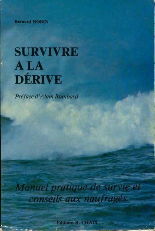 Survivre à la dérive. Manuel pratique de survie et conseils aux naufrages - Bernard Robin -  Chaix GF - Livre