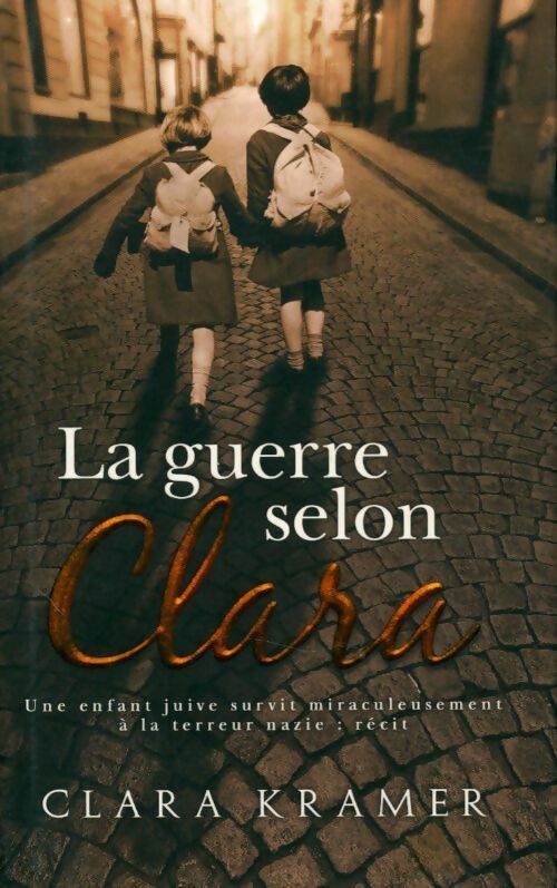 La guerre selon Clara. Une enfant juive survit miraculeusement à la terreur nazie - Clara Kramer -  France Loisirs GF - Livre