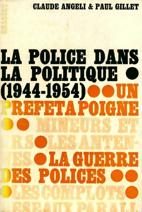 La police dans la politique 1944-1954 - Claude Angeli -  Grasset GF - Livre