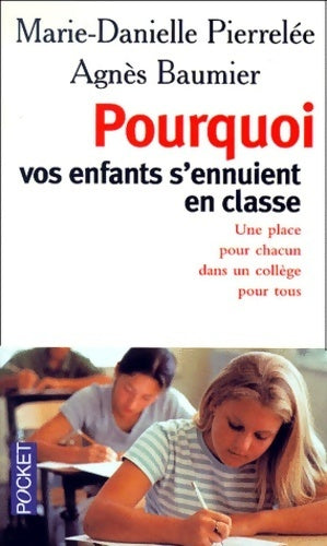 Pourquoi vos enfants s'ennuient en classe. Une place pour chacun dans un collège pour tous - Marie-Danielle Pierrelée ; Agnès Baumier -  Pocket - Livre