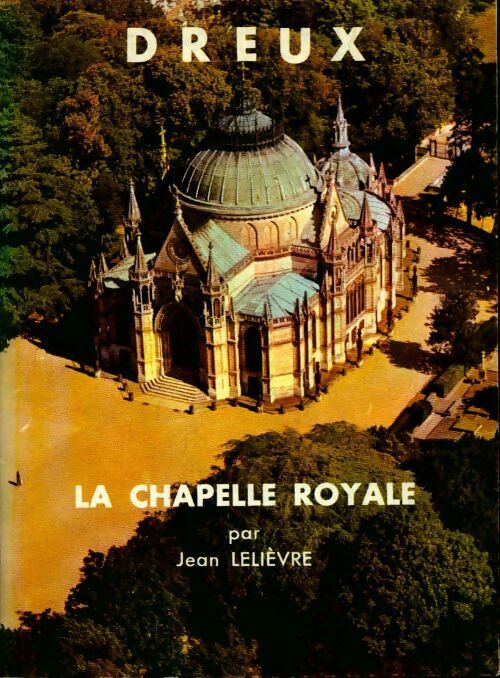 Dreux, la chapelle royale - Jean Lelièvre -  Art et tourisme - Livre