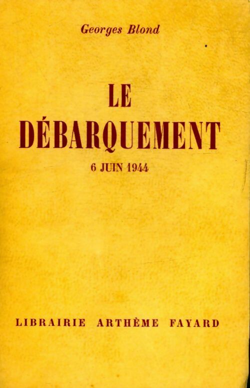Le débarquement 6 juin 1944 - Georges Blond -  Arthème Fayard - Livre