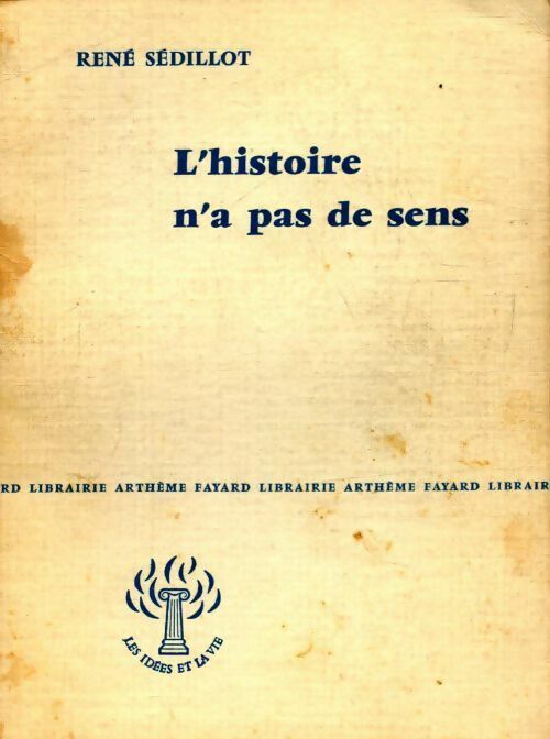 L'histoire n'a pas de sens - René Sédillot -  Arthème Fayard - Livre