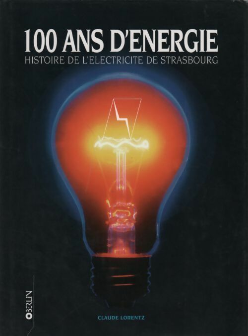 100 ans d'énergie. Histoire de l'électricité de Strasbourg - Claude Lorentz -  Oberlin GF - Livre
