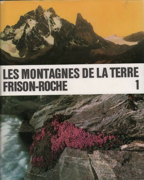Les montagnes de la terre Tome I : Description générale des montagnes - Roger Frison-Roche -  Flammarion GF - Livre