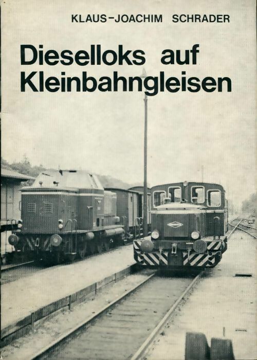 Dieselloks auf Kleinbahngleisen - Klaus-Joachim Schrader -  Kleinbahn Bücher - Livre