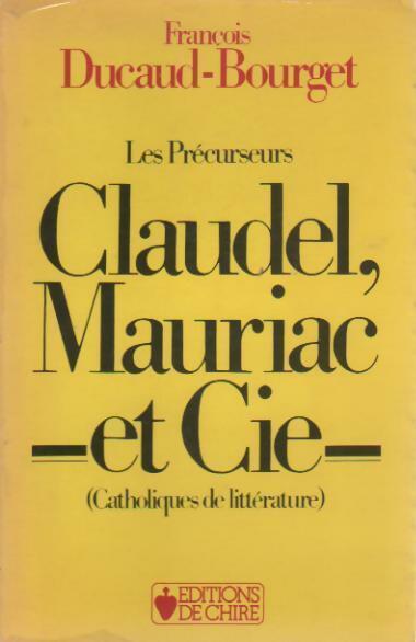 Les précurseurs. Claudel, Mauriac et Cie (catholiques de littérature) - Fr. Ducaud-Bourget -  De Chire GF - Livre