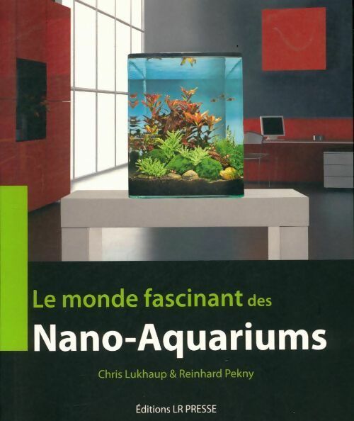 Nano-aquariums : Le monde fascinant des mini-aquariums - Chris Lukhaup -  LR Presse GF - Livre