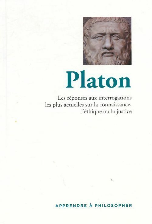 Les réponses aux interrogations les plus actuelles sur la connaissance l'éthique ou la justice - Platon -  Apprendre à philosopher - Livre