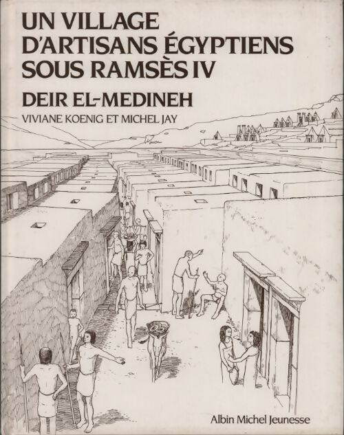 Un village d'artisans égyptiens sous Ramsès IV. Deir El-Medineh - Viviane Koenig -  Albin Michel jeunesse - Livre