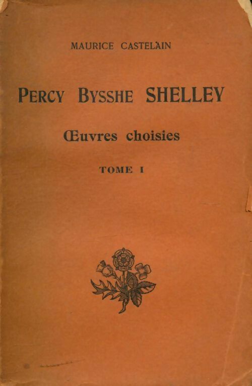 Percy Bysshe Shelley oeuvres choisies Tome I - Maurice Castelain -  Belles Lettres GF - Livre