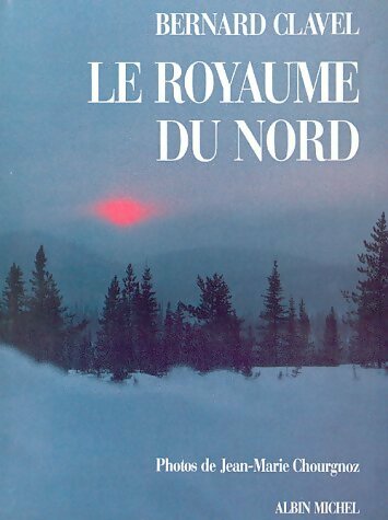 Le royaume du nord - Bernard Clavel -  Albin Michel GF - Livre