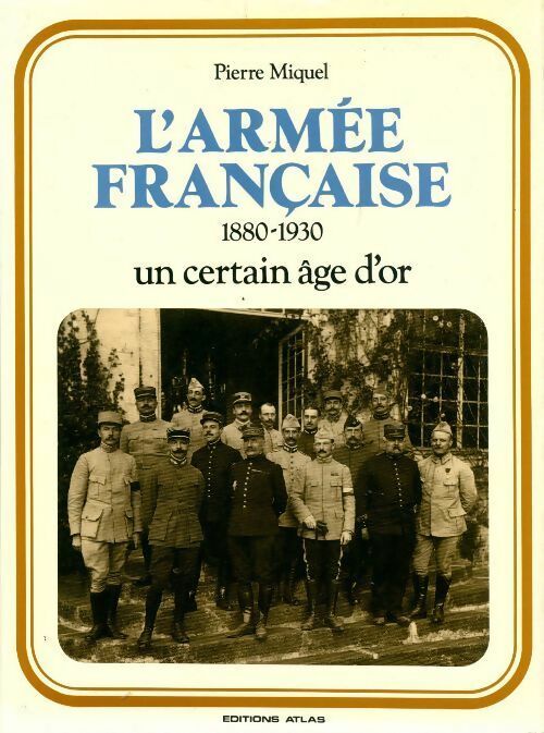 L'armée française 1880-1930. - Pierre Miquel -  Atlas GF - Livre