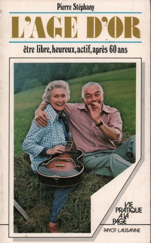 L'âge d'or. Etre libre heureux actif après 60 ans - Pierre Stéphany -  Vie pratique à la page - Livre