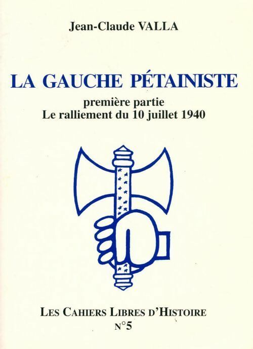 La gauche pétainiste Tome I : La ralliement du 10 juillet 1940 - Jean-Claude Valla -  Les cahiers livres d'Histoire - Livre