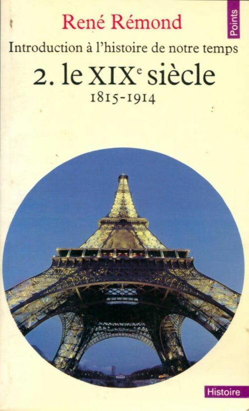 Introduction à l'histoire de notre temps Tome II : Le XIXe siècle - René Rémond -  Points Histoire - Livre