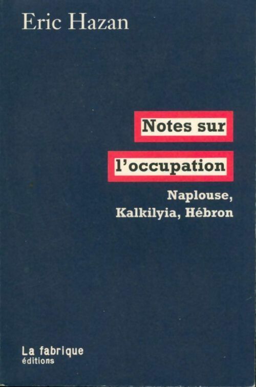 Notes sur l'occupation. Naplouse, Kalkilyia, Hébron - Eric Hazan -  Fabrique GF - Livre